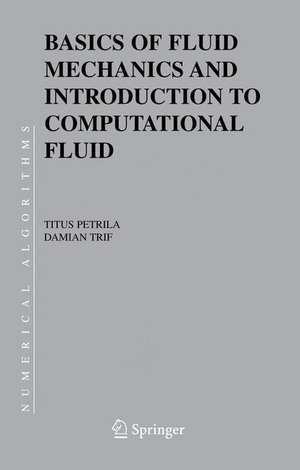 Basics of Fluid Mechanics and Introduction to Computational Fluid Dynamics de Titus Petrila