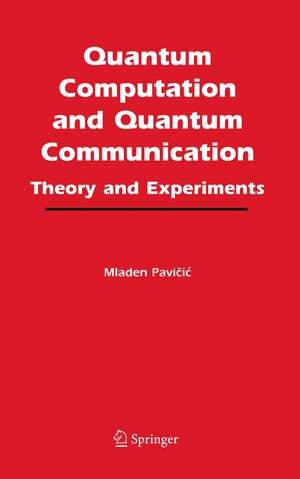 Quantum Computation and Quantum Communication:: Theory and Experiments de Mladen Pavicic