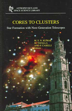 Cores to Clusters: Star Formation with Next Generation Telescopes de M.S. Nanda Kumar