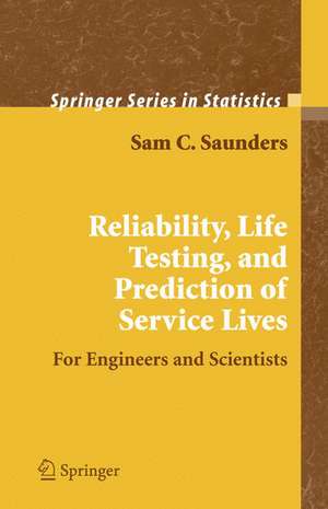 Reliability, Life Testing and the Prediction of Service Lives: For Engineers and Scientists de Sam C. Saunders