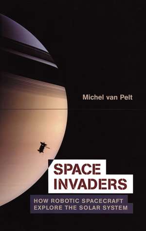 Space Invaders: How Robotic Spacecraft Explore the Solar System de Michel van Pelt