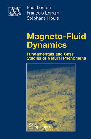 Magneto-Fluid Dynamics: Fundamentals and Case Studies of Natural Phenomena de Paul Lorrain