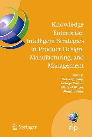 Knowledge Enterprise: Intelligent Strategies in Product Design, Manufacturing, and Management: Proceedings of PROLAMAT 2006, IFIP TC5, International Conference, June 15-17 2006, Shanghai, China de Kesheng Wang