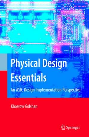 Physical Design Essentials: An ASIC Design Implementation Perspective de Khosrow Golshan