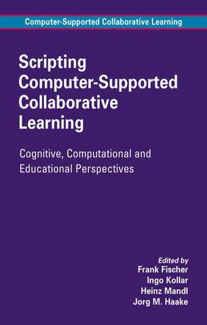 Scripting Computer-Supported Collaborative Learning: Cognitive, Computational and Educational Perspectives de Frank Fischer