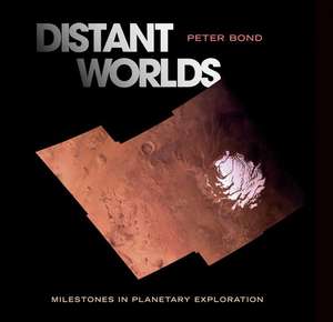 Distant Worlds: Milestones in Planetary Exploration de Peter Bond