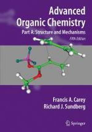 Advanced Organic Chemistry: Part A: Structure and Mechanisms de Francis A. Carey