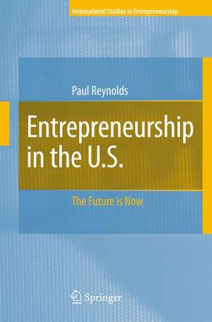 Entrepreneurship in the United States: The Future Is Now de Paul D. Reynolds