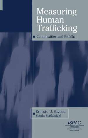 Measuring Human Trafficking: Complexities And Pitfalls de Ernesto U. Savona