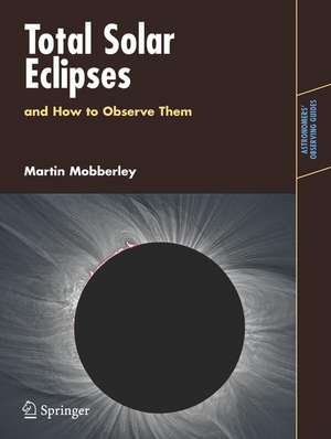 Total Solar Eclipses and How to Observe Them de Martin Mobberley