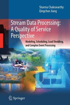 Stream Data Processing: A Quality of Service Perspective: Modeling, Scheduling, Load Shedding, and Complex Event Processing de Sharma Chakravarthy