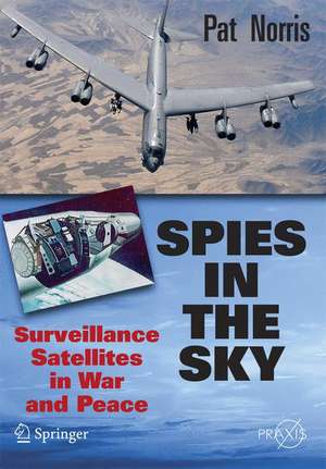 Spies in the Sky: Surveillance Satellites in War and Peace de Pat Norris