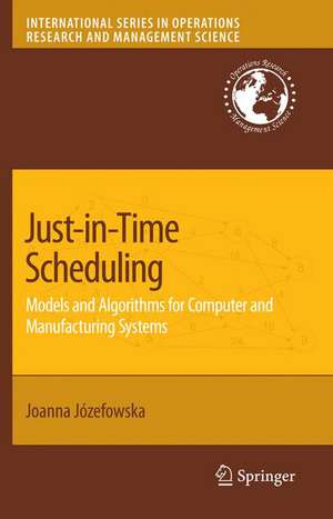 Just-in-Time Scheduling: Models and Algorithms for Computer and Manufacturing Systems de Joanna Jozefowska