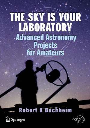 The Sky is Your Laboratory: Advanced Astronomy Projects for Amateurs de Robert Buchheim