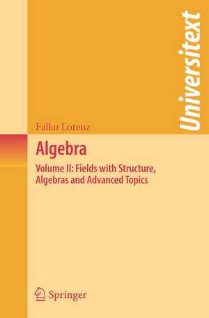 Algebra: Volume II: Fields with Structure, Algebras and Advanced Topics de Falko Lorenz