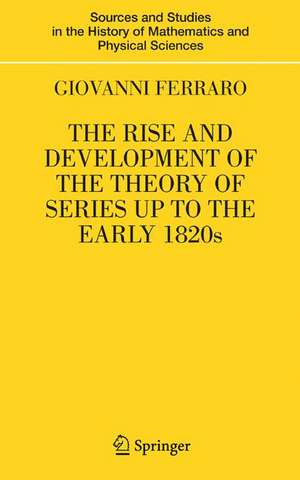 The Rise and Development of the Theory of Series up to the Early 1820s de Giovanni Ferraro