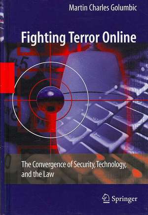 Fighting Terror Online: The Convergence of Security, Technology, and the Law de Martin Charles Golumbic