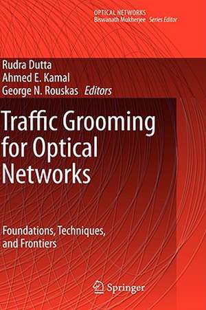 Traffic Grooming for Optical Networks: Foundations, Techniques and Frontiers de Rudra Dutta