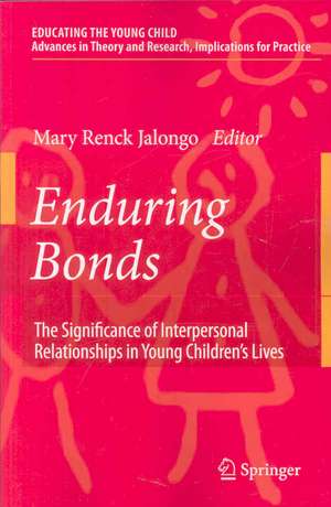 Enduring Bonds: The Significance of Interpersonal Relationships in Young Children's Lives de Mary Renck Jalongo