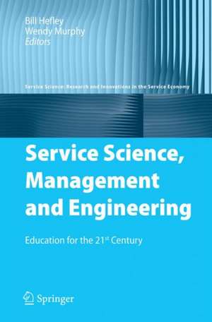 Service Science, Management and Engineering: Education for the 21st Century de Bill Hefley