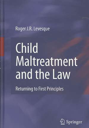 Child Maltreatment and the Law: Returning to First Principles de Roger J.R. Levesque