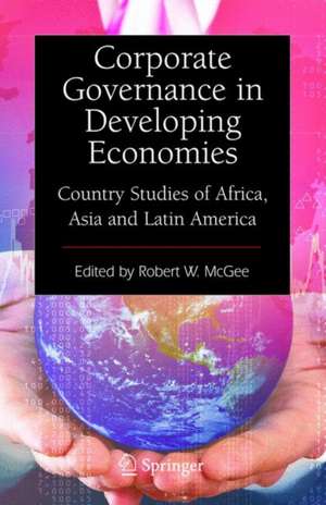 Corporate Governance in Developing Economies: Country Studies of Africa, Asia and Latin America de Robert W. McGee