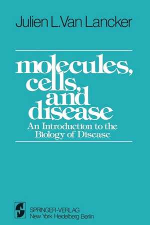 Molecules, Cells, and Disease: An Introduction to the Biology of Disease de J.L. VanLancker