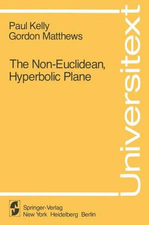 The Non-Euclidean, Hyperbolic Plane: Its Structure and Consistency de P. Kelly