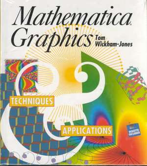 Mathematica Graphics: Techniques & Applications de Tom Wickham-Jones