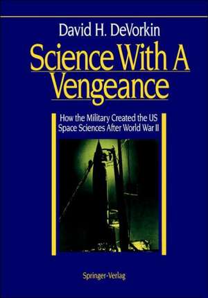 Science With A Vengeance: How the Military Created the US Space Sciences After World War II de David H. DeVorkin