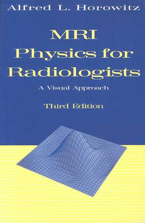 MRI Physics for Radiologists: A Visual Approach de Alfred L. Horowitz