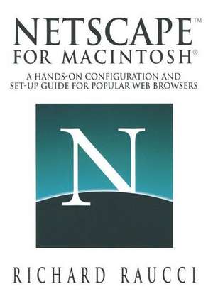 Netscape™ for Macintosh®: A hands-on configuration and set-up guide for popular Web browsers de Richard Raucci