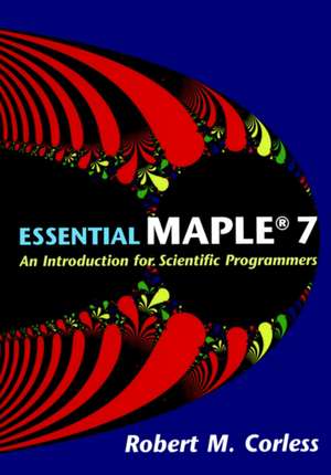 Essential Maple 7: An Introduction for Scientific Programmers de Robert M. Corless