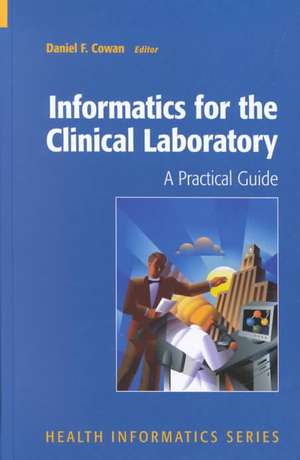 Informatics for the Clinical Laboratory: A Practical Guide for the Pathologist de Daniel Cowan