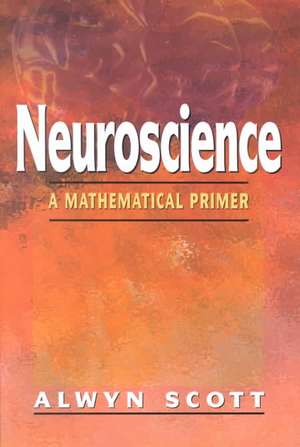 Neuroscience: A Mathematical Primer de Alwyn Scott