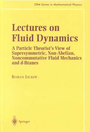 Lectures on Fluid Dynamics: A Particle Theorist’s View of Supersymmetric, Non-Abelian, Noncommutative Fluid Mechanics and d-Branes de Roman Jackiw