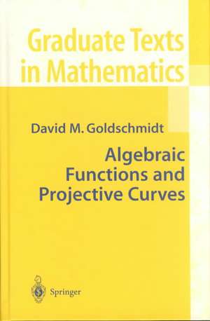 Algebraic Functions and Projective Curves de David Goldschmidt