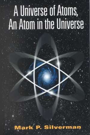 A Universe of Atoms, An Atom in the Universe de Mark P. Silverman