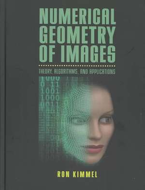 Numerical Geometry of Images: Theory, Algorithms, and Applications de Ron Kimmel