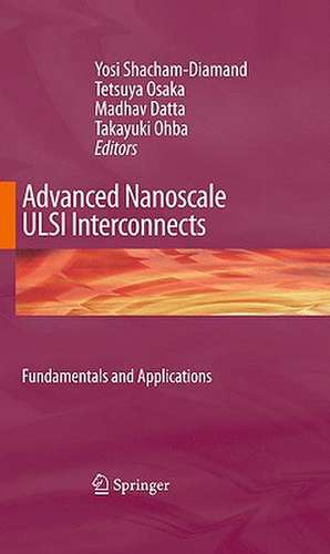 Advanced Nanoscale ULSI Interconnects: Fundamentals and Applications de Yosi Shacham-Diamand