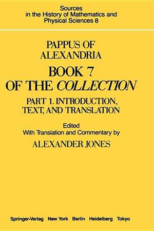 Pappus of Alexandria Book 7 of the Collection: Part 1. Introduction, Text, and Translation and Part 2. Commentary Index, And Figures de Alexander Jones