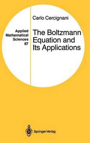 The Boltzmann Equation and Its Applications de Carlo Cercignani