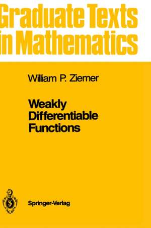 Weakly Differentiable Functions: Sobolev Spaces and Functions of Bounded Variation de William P. Ziemer