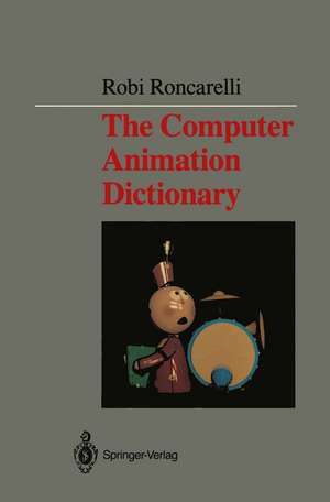 The Computer Animation Dictionary: Including Related Terms Used in Computer Graphics, Film and Video, Production, and Desktop Publishing de Robi Roncarelli