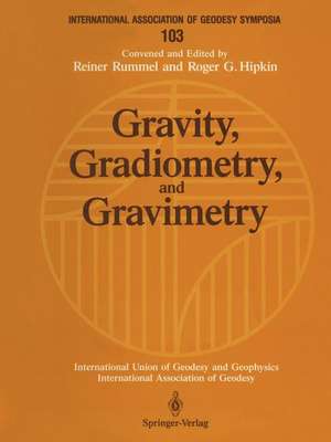 Gravity, Gradiometry, and Gravimetry: Symposium No. 103 Edinburgh, Scotland, August 8–10, 1989 de Reiner Rummel