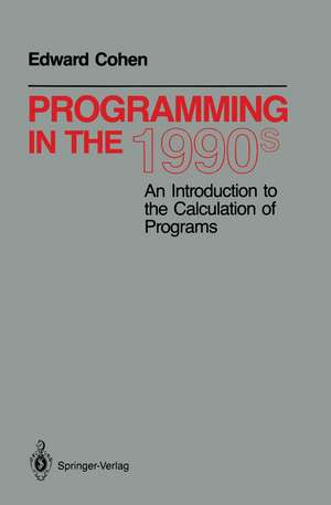 Programming in the 1990s: An Introduction to the Calculation of Programs de Edward Cohen