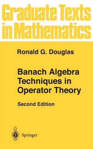 Banach Algebra Techniques in Operator Theory de Ronald G. Douglas