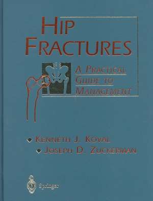 Hip Fractures: A Practical Guide to Management de Kenneth Koval