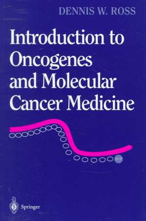 Introduction to Oncogenes and Molecular Cancer Medicine de Dennis W. Ross