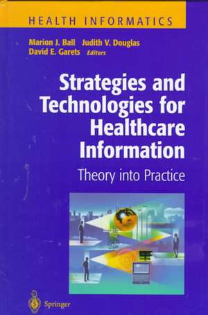 Strategies and Technologies for Healthcare Information: Theory into Practice de Marion J. Ball